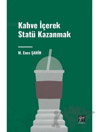 Kahve İçerek Statü Kazanmak – Muhammet Enes Şahin – Gazi Kitabevi kitap kapağı