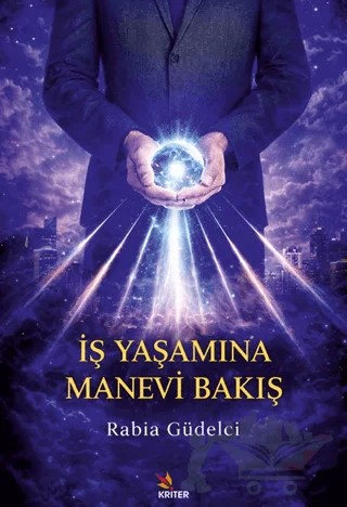 İş Yaşamına Manevi Bakış – Rabia Güdelci – Kriter Yayınları kitap kapağı