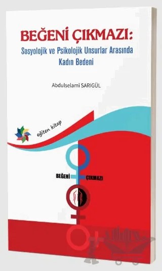 Beğeni Çıkmazı: Sosyolojik ve Psikolojik Unsurlar Arasında Kadın Bedeni – Abdulselami Sarıgül – Eğiten Kitap kitap kapağı