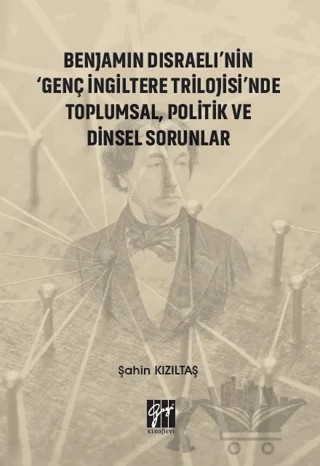 Benjamin Disraeli'nin 'Genç İngiltere Trilojisi'nde Toplumsal Politik ve Dinsel Sorunlar – Şahin Kızıltaş – Gazi Kitabevi kitap kapağı