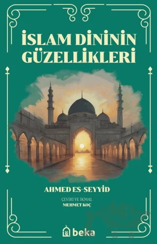 İslam Dinini Güzellikleri – Ahmed Es-Seyyid – Beka Yayınları kitap kapağı