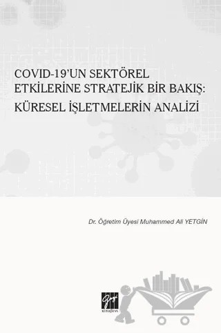 Covid-19’un Sektörel Etkilerine Stratejik Bir Bakış: Küresel İşletmelerin Analizi – Muhammed Ali Yetgin – Gazi Kitabevi kitap kapağı