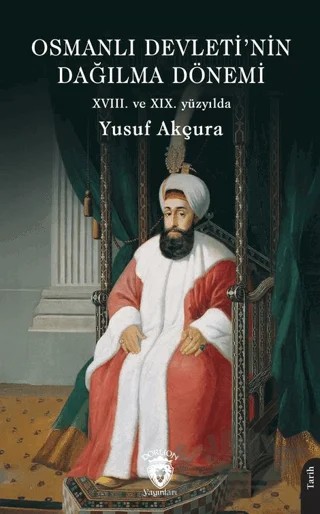 Osmanlı Devleti’nin Dağılma Dönemi (XVIII. ve XIX. yüzyılda) – Yusuf Akçura – Dorlion Yayınları kitap kapağı