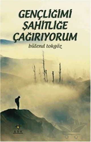 Gençliğimi Şahitliğe Çağırıyorum – Bülend Tokgöz – Ark Kitapları kitap kapağı