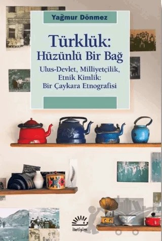 Türklük: Hüzünlü Bir Bağ – Yağmur Dönmez – İletişim Yayınevi kitap kapağı