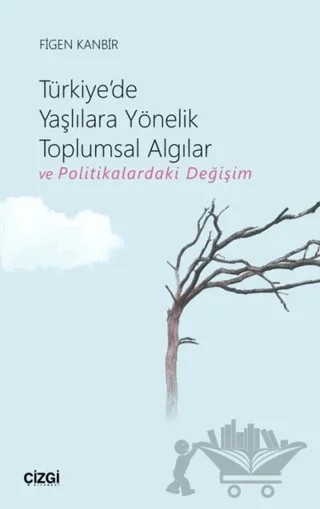 Türkiye'de Yaşlılara Yönelik Toplumsal Algılar ve Politikalardaki Değişim – Figen Kanbir – Çizgi Kitabevi Yayınları kitap kapağı