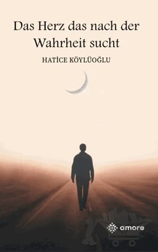 Das Herz Das Nach Der Wahrheit Sucht – Hatice Köylüoğlu – Amore Yayınevi kitap kapağı