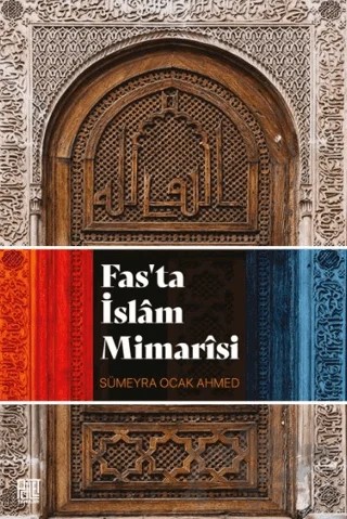 Fas’ta İslam Mimarisi – Sümeyra Ocak Ahmed – Palet Yayınları kitap kapağı