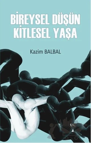 Bireysel Düşün Kitlesel Yaşa – Kazım Balbal – Gece Kitaplığı kitap kapağı