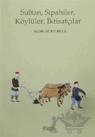 Sultan, Sipahiler, Köylüler, İktisatçılar – Sadık Müfit Bilge – Kitabevi Yayınları kitap kapağı