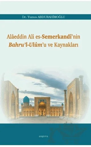 Alaeddin Ali Es-Semerkandi’nin Bahru’l-Ulum’u ve Kaynakları – Yunus Abdurrahimoğlu – Araştırma Yayınları kitap kapağı