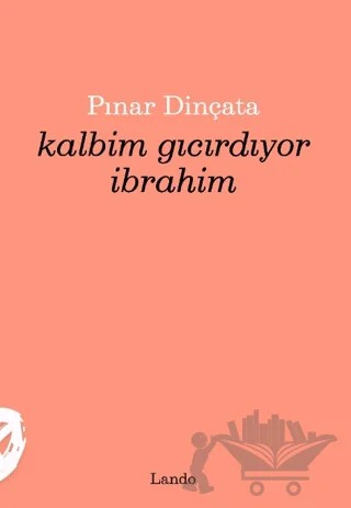 Kalbim Gıcırdıyor İbrahim – Pınar Dinçata – Lando Yayınları kitap kapağı