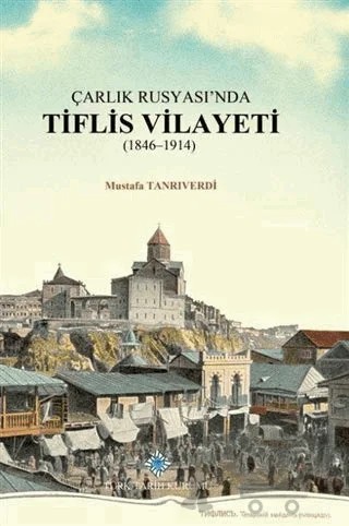 Çarlık Rusyası'nda Tiflis Vilayeti – Mustafa Tanrıverdi – Türk Tarih Kurumu Yayınları kitap kapağı