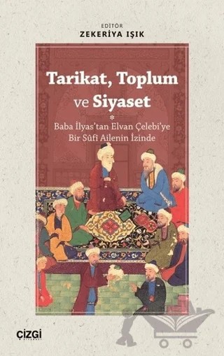 Tarikat, Toplum ve Siyaset (Baba İlyas'tan Elvan Çelebi'ye Bir Süfi Ailenin İzinde) – Zekeriya Işık – Çizgi Kitabevi Yayınları kitap kapağı