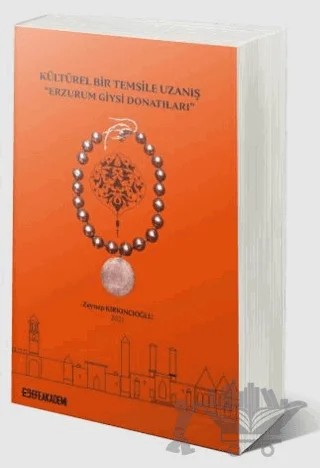 Kültürel Bir Temsile Uzanış “Erzurum Giysi Donatıları” – Zeynep Kırkıncıoğlu – Efe Akademi Yayınları kitap kapağı