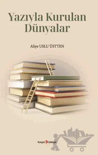 Yazıyla Kurulan Dünyalar – Aliye Uslu Üstten – Kurgan Edebiyat kitap kapağı