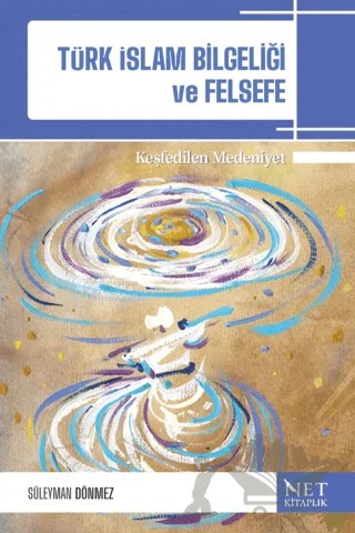 Türk-İslam Bilgeliği ve Felsefe & Keşfedilen Medeniyet – Süleyman Dönmez – Net Kitaplık Yayıncılık kitap kapağı