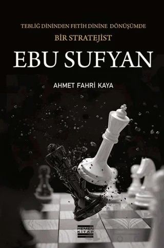 Ebu Sufyan: Tebliğ Dininden Fetih Dinine Dönüşümde Bir Stratejist – Ahmet Fahri Kaya – Hemen Kitap kitap kapağı