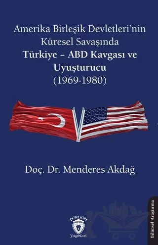 Amerika Birleşik Devletleri’nin Küresel Savaşında Türkiye - ABD Kavgası ve Uyuşturucu (1969-1980) – Menderes Akdağ – Dorlion Yayınları kitap kapağı