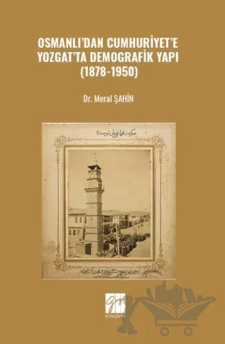 Osmanlı’dan Cumhuriyet’e Yozgat’ta Demografik Yapı (1878-1950) – Meral Şahin – Gazi Kitabevi kitap kapağı