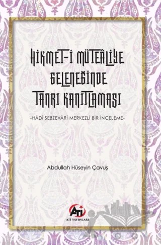 Hikmet-i Mütealiye Geleneğinde Tanrı Kanıtlaması – Abdullah Hüseyin Çavuş – Ati Yayınları kitap kapağı