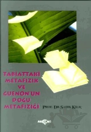 Tabiattaki Metafizik ve Guenon’un Doğu Metafiziği – Sadık Kılıç – Akçağ Yayınları kitap kapağı