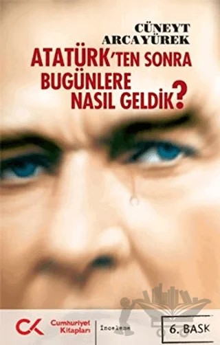 Atatürk’ten Sonra Bugünlere Nasıl Geldik? – Cüneyt Arcayürek – Cumhuriyet Kitapları kitap kapağı