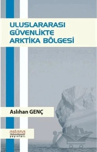 Uluslararası Güvenlikte Arktika Bölgesi – Aslıhan Genç – Astana Yayınları kitap kapağı