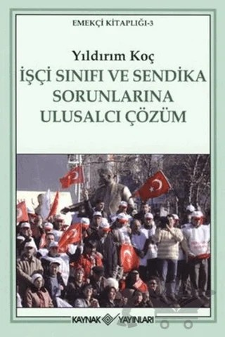 İşçi Sınıfı ve Sendika Sorunlarına Ulusalcı Çözüm – Yıldırım Koç – Kaynak Yayınları kitap kapağı