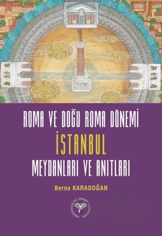 Roma ve Doğu Roma Dönemi İstanbul Meydanları ve Anıtları – Berna Karadoğan – Arkeoloji ve Sanat Yayınları kitap kapağı