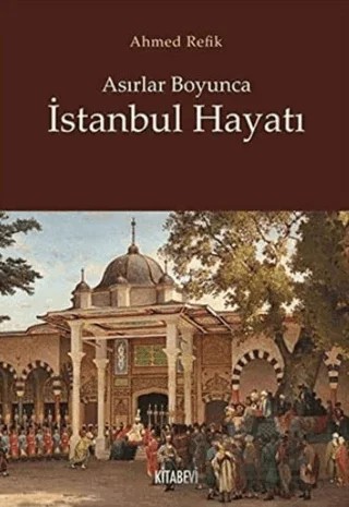 Asırlar Boyunca İstanbul Hayatı – Ahmed Refîk – Kitabevi Yayınları kitap kapağı