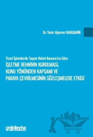 Ticari İşlemlerde Taşınır Rehni Kanunu'na Göre İşletme Rehninin Kurulması, Konu Yönünden Kapsamı ve Paraya Çevrilmesinin Sözleşmelere Etkisi – Yasin Alperen Karaşahin – On İki Levha Yayınları kitap kapağı