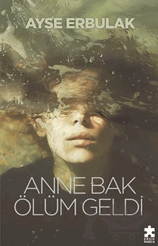 Anne Bak Ölüm Geldi – Ayşe Erbulak – Eksik Parça Yayınları kitap kapağı