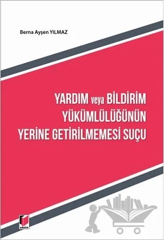 Yardım ve Bildirim Yükümlülüğünün Yerine Getirilmemesi Suçu – Berna Ayşen Yılmaz – Adalet Yayınevi kitap kapağı