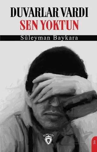 Duvarlar Vardı Sen Yoktun – Süleyman Baykara – Dorlion Yayınları kitap kapağı
