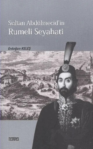 Sultan Abdülmecid'in Rumeli Seyahati – Erdoğan Keleş – Birleşik Yayınevi kitap kapağı
