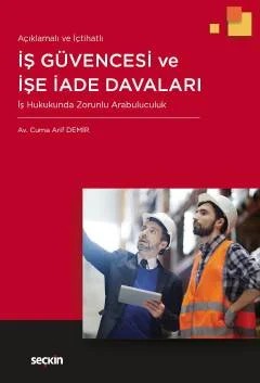Açıklamalı ve İçtihatlı İş Güvencesi ve İşe İade Davaları İş Hukukunda Zorunlu Arabuluculuk – Cuma Arif Demir – Seçkin Yayıncılık kitap kapağı