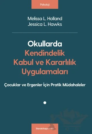 Okullarda Kendindelik, Kabul ve Kararlılık Uygulamaları – Melissa L. Holland, Jessica L. Hawks – Litera Yayıncılık kitap kapağı