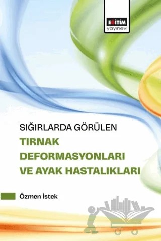 Sığırlarda Görülen Tırnak Deformasyonları ve Ayak Hastalıkları – Özmen İstek – Eğitim Yayınevi - Bilimsel Eserler kitap kapağı