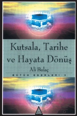 Kutsala, Tarihe ve Hayata Dönüş Bütün Eserleri 3 – Ali Bulaç – İz Yayıncılık kitap kapağı