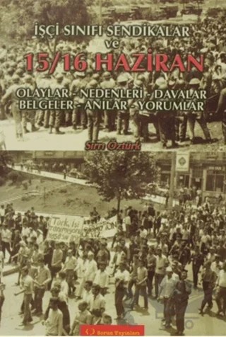İşçi Sınıfı Sendikalar ve 15 - 16 Haziran Olaylar - Nedenleri - Davalar - Belgeler - Anılar - Yorumlar – Sırrı Öztürk – Sorun Yayınları kitap kapağı