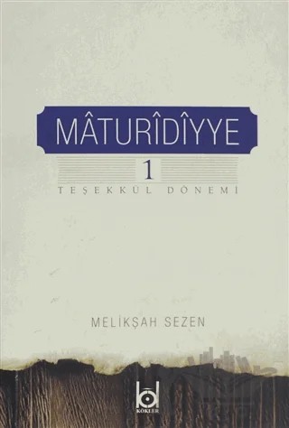 Maturidiyye 1 / Teşekkül Dönemi – Melikşah Sezen – Kökler Kitabevi kitap kapağı