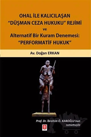 Ohal ile Kalıcılaşan Düşman Ceza Hukuku Rejimi ve Alternatif Bir Kuram Denemesi: "Performatif Hukuk" – Doğan Erkan – Ekin Basım Yayın kitap kapağı