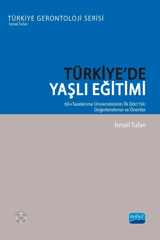 TÜRKİYE’DE YAŞLI EĞİTİMİ - 60+Tazelenme Üniversitesinin İlk Dört Yılı: Değerlendirme ve Öneriler - Türkiye Gerontoloji Serisi – İsmail Tufan – Nobel Akademik Yayıncılık kitap kapağı