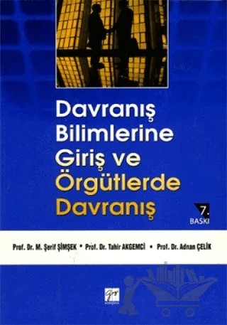 Davranış Bilimlerine Giriş ve Örgütlerde Davranış – Adnan Çelik, M. Şerif Şimşek, Tahir Akgemci – Gazi Kitabevi kitap kapağı