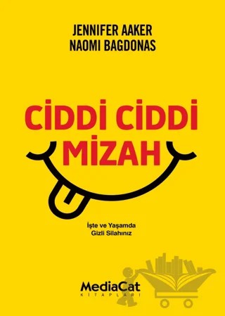 Ciddi Ciddi Mizah – Naomi Bagdonas, Jennifer Aaker – MediaCat Kitapları kitap kapağı