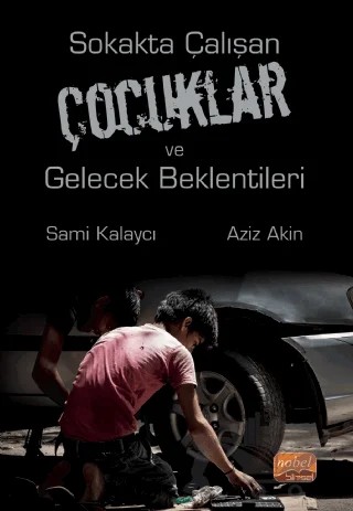 Sokakta Çalışan Çocuklar ve Gelecek Beklentileri – Sami Kalaycı, Aziz Akin – Nobel Bilimsel Eserler kitap kapağı