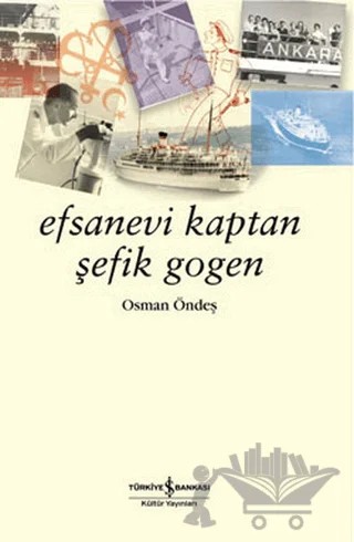 Efsanevi Kaptan Şefik Gogen – Osman Öndeş – İş Bankası Kültür Yayınları kitap kapağı