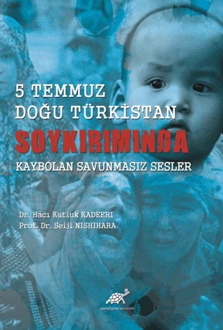 5 Temmuz Doğu Türkistan Soykırımında Kaybolan Savunmasız Sesler – Hacı Kutluk Kadeeri, Seiji Nishihara – Paradigma Akademi Yayınları kitap kapağı