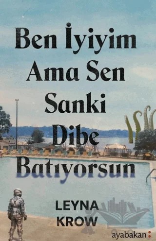 Ben İyiyim Ama Sen Sanki Dibe Batıyorsun – Leyna Krow – Ayabakan Yayınları kitap kapağı